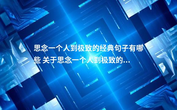 思念一个人到极致的经典句子有哪些 关于思念一个人到极致的经典句子有哪些